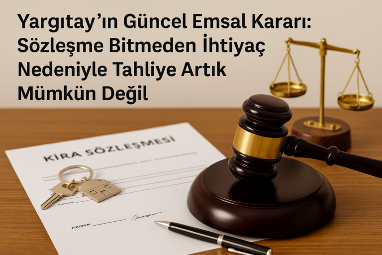 Yargıtay’ın Güncel Emsal Kararı: Sözleşme Bitmeden İhtiyaç Nedeniyle Tahliye Mümkün Değil Yargıtay’dan Güncel Emsal Karar